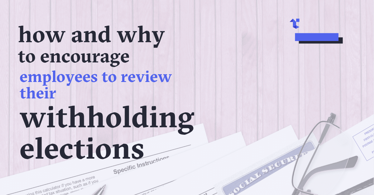 How and Why to Encourage Employees to Review their Withholding Elections