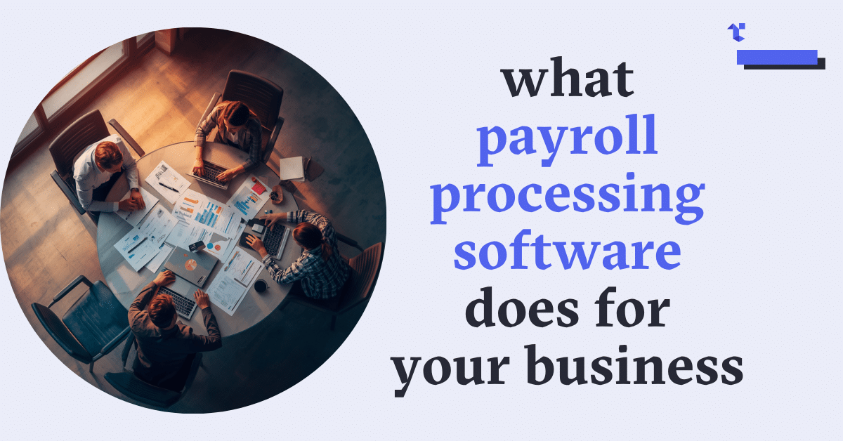What Payroll Processing Software Does for Your Business